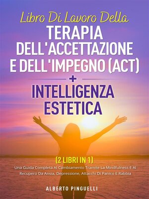 cover image of Libro di lavoro della terapia dell'accettazione e dell'impegno (ACT) + intelligenza estetica ( 2 libri in 1)